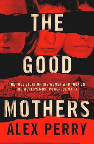 the-good-mothers-the-story-of-the-three-women-who-took-on-the-worlds-most-powerful-mafia