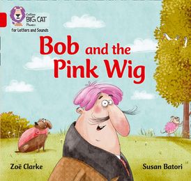 Collins Big Cat Phonics for Letters and Sounds – Bob and the Pink Wig: Band 02A/Red A