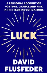 luck-a-personal-account-of-fortune-chance-and-risk-in-thirteen-investigations