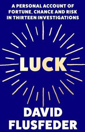 Luck: A Personal Account of Fortune, Chance and Risk in Thirteen Investigations