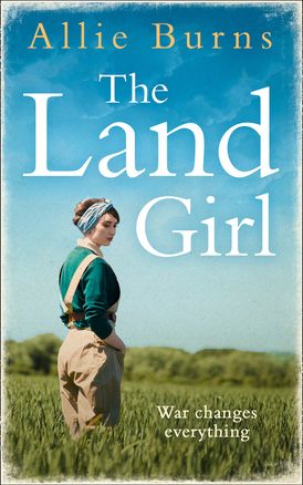 The Land Girl: An unforgettable historical novel of love and hope