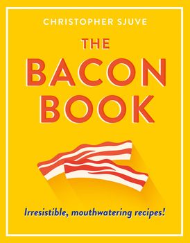 The Bacon Book: Irresistible, mouthwatering recipes!