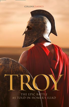 Troy: The epic battle as told in Homer’s Iliad (Collins Classics)