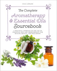 the-complete-aromatherapy-and-essential-oils-sourcebook-new-2018-edition-a-practical-approach-to-the-use-of-essential-oils-for-health-and-well-being