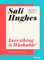 Everything is Washable and Other Life Lessons by Sali Hughes