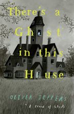 There’s a Ghost in this House Hardcover  by Oliver Jeffers