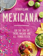 Mexicana!: For the Love of Tacos, Nachos and All Things Fiesta