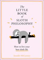The Little Book of Sloth Philosophy (The Little Animal Philosophy Books) Hardcover  by Jennifer McCartney
