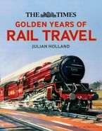 The Times Golden Years of Rail Travel Hardcover  by Julian Holland
