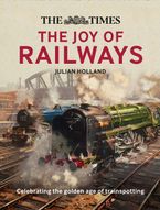 The Times: The Joy of Railways: Remembering the golden age of trainspotting Hardcover  by Julian Holland