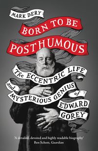 born-to-be-posthumous-the-eccentric-life-and-mysterious-genius-of-edward-gorey