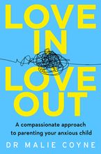 Love In, Love Out: A Compassionate Approach to Parenting Your Anxious Child