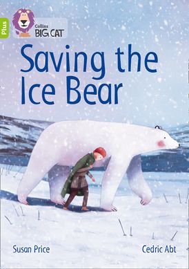 Saving the Ice Bear: Band 11+/Lime Plus (Collins Big Cat)