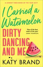 I Carried a Watermelon: Dirty Dancing and Me