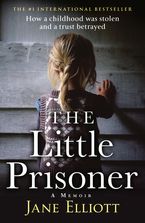 The Little Prisoner: How a childhood was stolen and a trust betrayed Paperback  by Jane Elliott