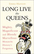 Long Live the Queens: Mighty, Magnificent and Bloody Marvellous Monarchs History’s Forgotten