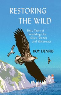 restoring-the-wild-sixty-years-of-rewilding-our-skies-woods-and-waterways