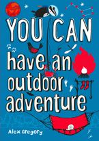 YOU CAN have an outdoor adventure: Be amazing with this inspiring guide Paperback  by Alex Gregory