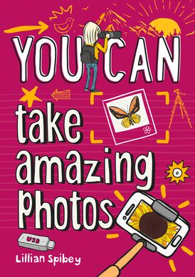 YOU CAN take amazing photos: Be amazing with this inspiring guide