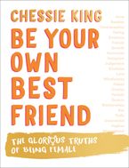 Be Your Own Best Friend: The Glorious Truths of Being Female