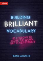 Building Brilliant Vocabulary: 60 lessons to close the word gap in KS3