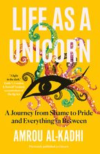 Life as a Unicorn: A Journey from Shame to Pride and Everything in Between Hardcover  by Amrou Al-Kadhi
