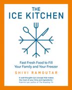 The Ice Kitchen: Fast Fresh Food to Fill Your Family and Your Freezer Hardcover  by Shivi Ramoutar