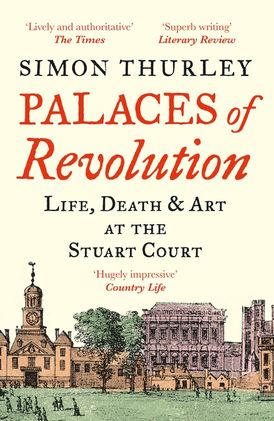 Palaces of Revolution: Life, Death and Art at the Stuart Court