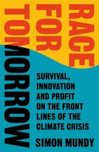 Race for Tomorrow: Survival, Innovation and Profit on the Front Lines of the Climate Crisis Hardcover  by Simon Mundy