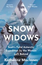 Snow Widows: Scott’s Fatal Antarctic Expedition by the Women Left Behind