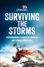 Surviving the Storms: Extraordinary Stories of Courage and Compassion at Sea Paperback  by The RNLI