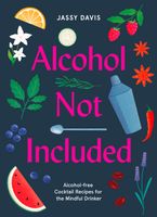 Alcohol Not Included: Alcohol-free Cocktails for the Mindful Drinker Hardcover  by Jassy Davis