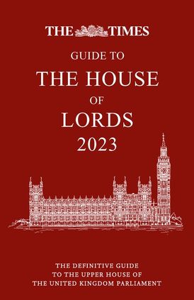 The Times Guide to the House of Lords 2023: The definitive guide to the upper house of the United Kingdom Parliament