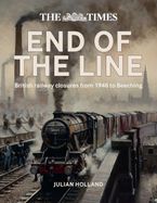 The Times End of the Line: British railway closures from 1948 to Beeching Hardcover  by Julian Holland
