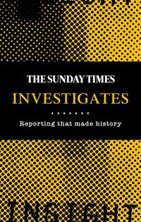 the-sunday-times-investigates-reporting-that-made-history