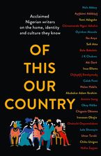 Of This Our Country: Acclaimed Nigerian writers on the home, identity and culture they know by 