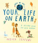 Your Life On Earth: A Record Book for New Humans (Here We Are) by Oliver Jeffers