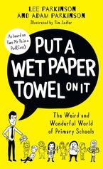 Put A Wet Paper Towel on It: The Weird and Wonderful World of Primary Schools Hardcover  by Lee Parkinson