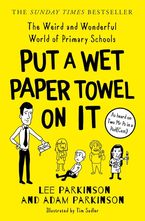 Put A Wet Paper Towel on It: The Weird and Wonderful World of Primary Schools Paperback  by Lee Parkinson