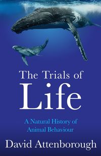 the-trials-of-life-a-natural-history-of-animal-behaviour