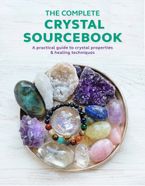 The Complete Crystal Sourcebook: A practical guide to crystal properties & healing techniques