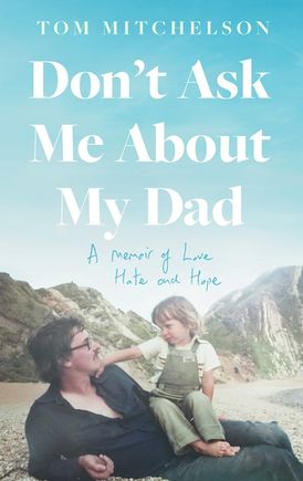 Don’t Ask Me About My Dad: A Memoir of Love, Hate and Hope