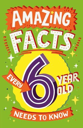 Amazing Facts Every 6 Year Old Needs to Know (Amazing Facts Every Kid Needs to Know)