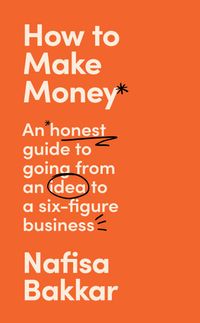 how-to-make-money-an-honest-guide-to-going-from-an-idea-to-a-six-figure-business