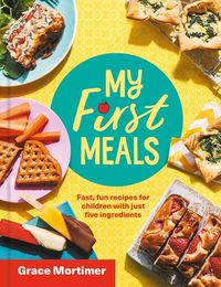 my-first-meals-fast-and-fun-recipes-for-children-with-just-five-ingredients