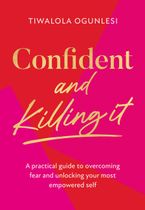 Confident and Killing It: A practical guide to overcoming fear and unlocking your most empowered self