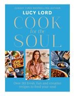 Cook for the Soul: Over 80 fresh, fun and creative recipes to feed your soul Hardcover  by Lucy Lord