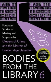 bodies-from-the-library-6-forgotten-stories-of-mystery-and-suspense-by-the-masters-of-the-golden-age-of-detection