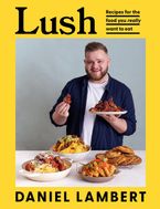 Lush: Recipes for the food you really want to eat