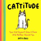 Cattitude: Your Cat Doesn’t Give a F*** and Neither Should You Hardcover  by Katie Abey
